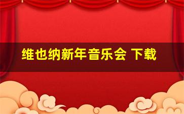 维也纳新年音乐会 下载